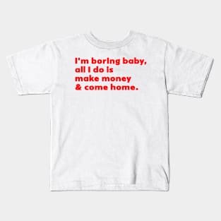 I'm Boring Baby All I Do Is Make Money And Come Home Kids T-Shirt